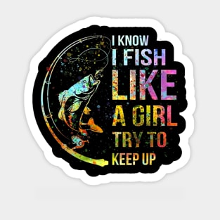 I Know I Fish Like A Girl Try To Keep Up - Fishing Party Sticker